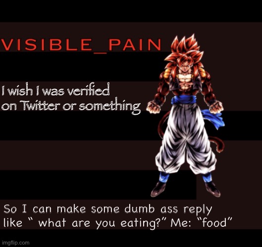 bob | I wish I was verified on Twitter or something; So I can make some dumb ass reply like “ what are you eating?” Me: “food” | image tagged in bob | made w/ Imgflip meme maker