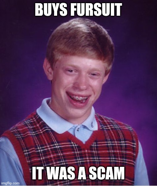 Bad Luck Brian |  BUYS FURSUIT; IT WAS A SCAM | image tagged in memes,bad luck brian | made w/ Imgflip meme maker