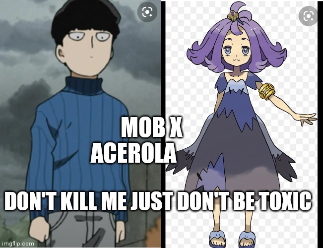 They both have something to do with ghosts soooooooo... | MOB X ACEROLA; DON'T KILL ME JUST DON'T BE TOXIC | made w/ Imgflip meme maker