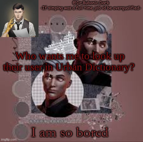 Another Midas temp | Who wants me to look up their user in Urban Dictionary? I am so bored | image tagged in another midas temp | made w/ Imgflip meme maker