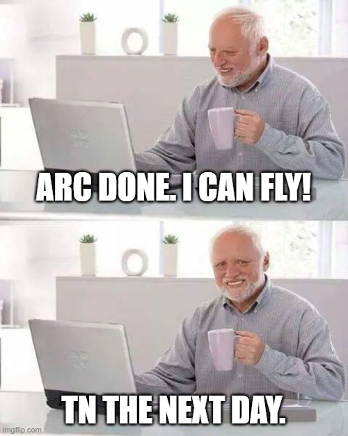 ARC done - glider pilots. | ARC DONE. I CAN FLY! TN THE NEXT DAY. | image tagged in memes,hide the pain harold | made w/ Imgflip meme maker