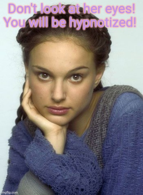 Natalie Portman | Don't look at her eyes! You will be hypnotized! | image tagged in natalie portman,star wars,padme | made w/ Imgflip meme maker