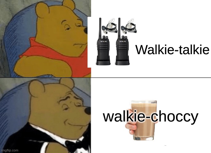 choccy | Walkie-talkie; walkie-choccy | image tagged in memes,tuxedo winnie the pooh,choccy | made w/ Imgflip meme maker