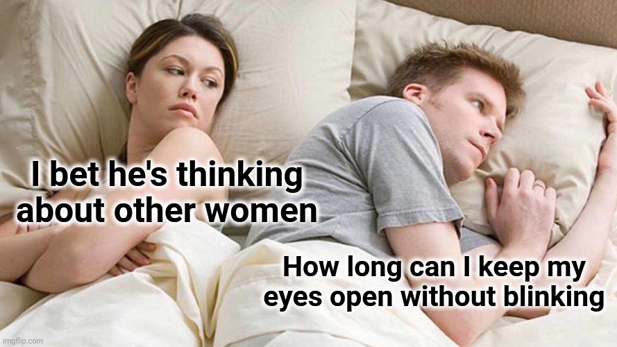 Stare Time | I bet he's thinking about other women; How long can I keep my eyes open without blinking | image tagged in memes,i bet he's thinking about other women,stare,blinking guy | made w/ Imgflip meme maker