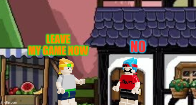 Dan the man meets _Dan._ | LEAVE MY GAME NOW; N0 | made w/ Imgflip meme maker