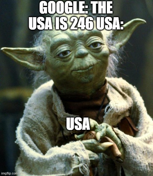 E | GOOGLE: THE USA IS 246 USA:; USA | image tagged in memes,star wars yoda | made w/ Imgflip meme maker