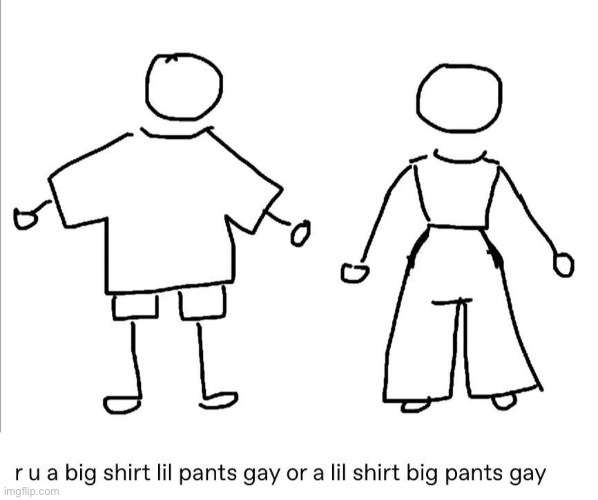 i myself am a big shirt lil pants bisexual  :) | made w/ Imgflip meme maker
