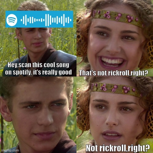 WE ARE NO STRANGERS TO LOOOOOVE | Hey,scan this cool song on spotify, it's really good; That's not rickroll,right? Not rickroll,right? | image tagged in anakin padme 4 panel,rickroll,spotify | made w/ Imgflip meme maker