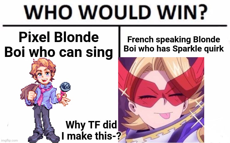 I w a s b o r e d o k | Pixel Blonde Boi who can sing; French speaking Blonde Boi who has Sparkle quirk; Why TF did I make this-? | image tagged in e,a,sports,it's in,the game | made w/ Imgflip meme maker