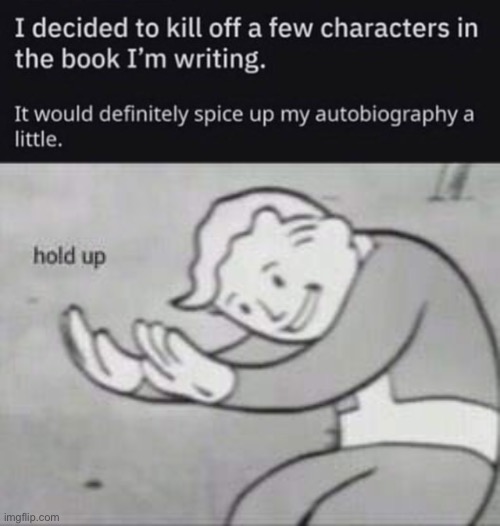 Hold the frick up | image tagged in fallout hold up,dark humor,autobiography,writing,murder,funny | made w/ Imgflip meme maker