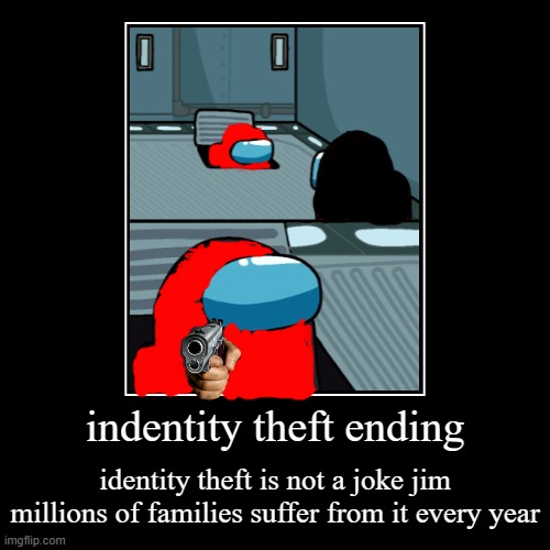 Identity theft ending meme | image tagged in funny,demotivationals,among us | made w/ Imgflip demotivational maker