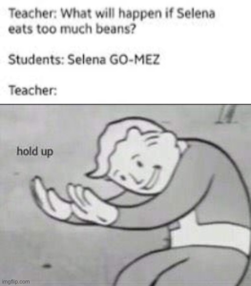 LOL | image tagged in fallout hold up,funny,school,selena gomez,jokes | made w/ Imgflip meme maker