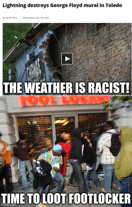 I'm sure they were disappointed to learn that lightning did it | THE WEATHER IS RACIST! TIME TO LOOT FOOTLOCKER | image tagged in footlocker rioters 2010 | made w/ Imgflip meme maker