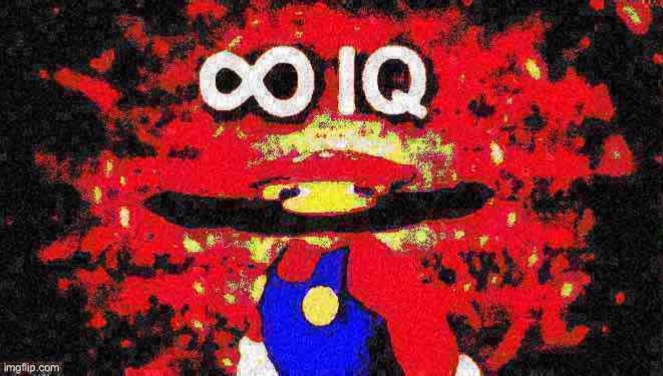 Infinite IQ deep-fried 2 | image tagged in infinite iq deep-fried 2 | made w/ Imgflip meme maker