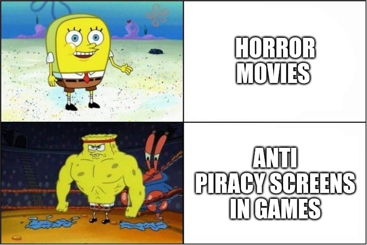 Weak vs Strong Spongebob | HORROR MOVIES; ANTI PIRACY SCREENS IN GAMES | image tagged in weak vs strong spongebob | made w/ Imgflip meme maker