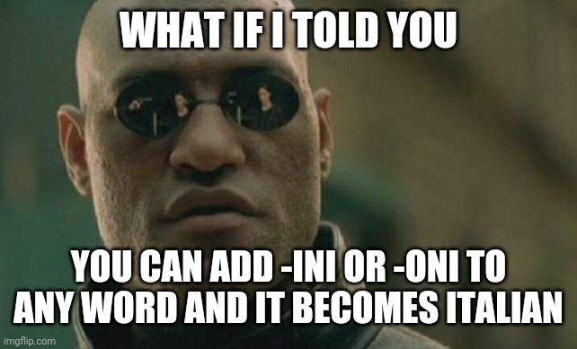 Memeoni | WHAT IF I TOLD YOU; YOU CAN ADD -INI OR -ONI TO ANY WORD AND IT BECOMES ITALIAN | image tagged in memes,matrix morpheus | made w/ Imgflip meme maker