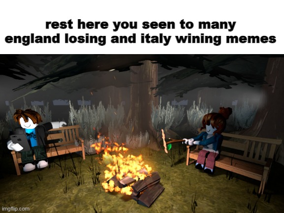 rest here you seen to many england losing and italy wining memes | rest here you seen to many england losing and italy wining memes | image tagged in euro 2020,memes,roblox,italy,england | made w/ Imgflip meme maker