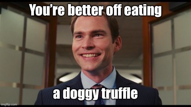 Stifler | You’re better off eating a doggy truffle | image tagged in stifler | made w/ Imgflip meme maker