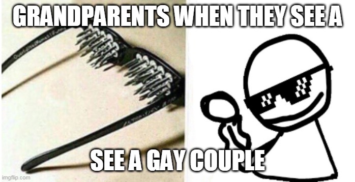 A | GRANDPARENTS WHEN THEY SEE A; SEE A GAY COUPLE | image tagged in unsee glasses but bob | made w/ Imgflip meme maker