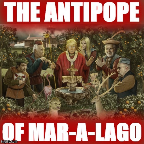 The antipope of mar-a-lago | image tagged in the antipope of mar-a-lago | made w/ Imgflip meme maker