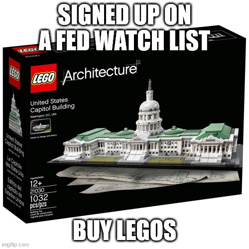 Buy Legos and Sign Up to a Fed Watch List | SIGNED UP ON A FED WATCH LIST; BUY LEGOS | image tagged in lego united states capitol building | made w/ Imgflip meme maker