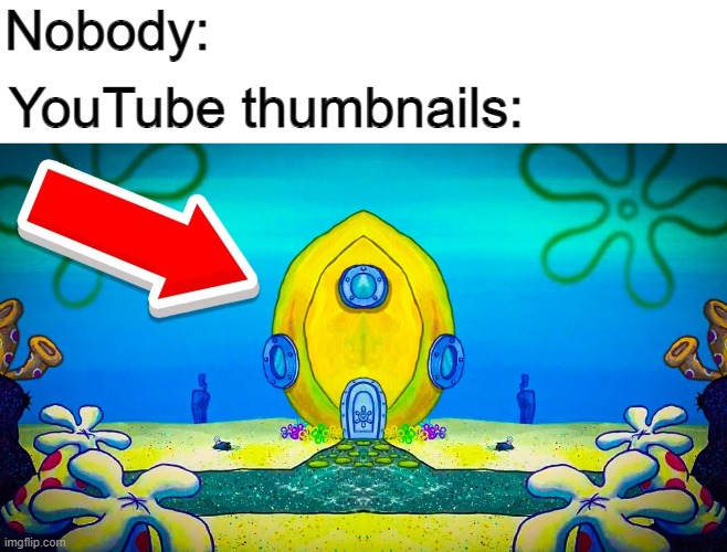  Nobody:; YouTube thumbnails: | image tagged in memes,spongebob,youtube,nobody | made w/ Imgflip meme maker