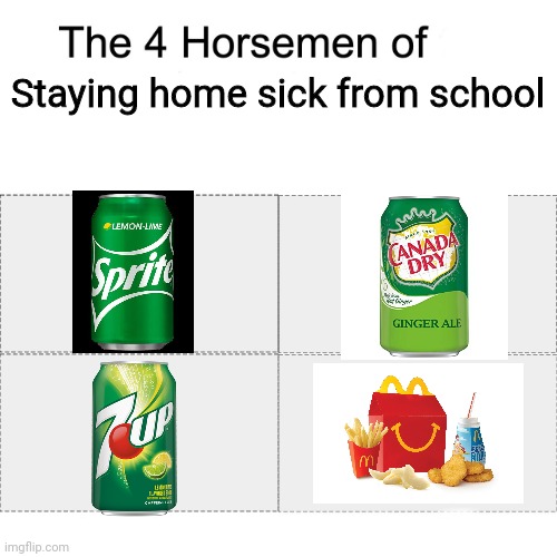 Canada dry is the crap man | Staying home sick from school | image tagged in four horsemen | made w/ Imgflip meme maker