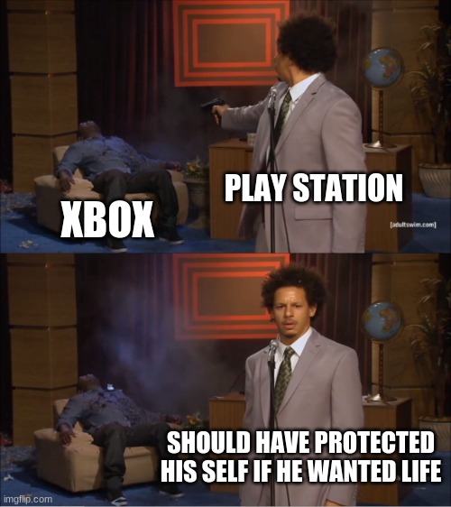 Who Killed Hannibal | PLAY STATION; XBOX; SHOULD HAVE PROTECTED HIS SELF IF HE WANTED LIFE | image tagged in memes,who killed hannibal | made w/ Imgflip meme maker