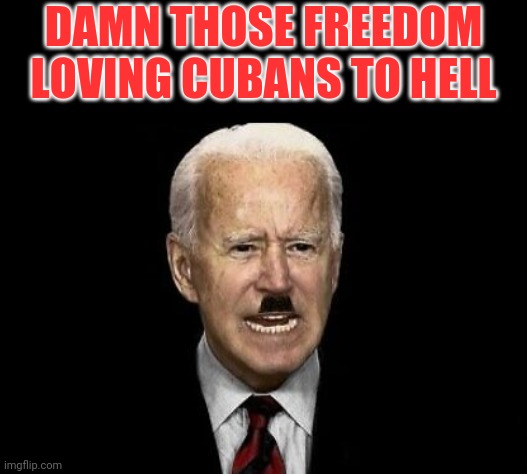 DAMN THOSE FREEDOM LOVING CUBANS TO HELL | made w/ Imgflip meme maker