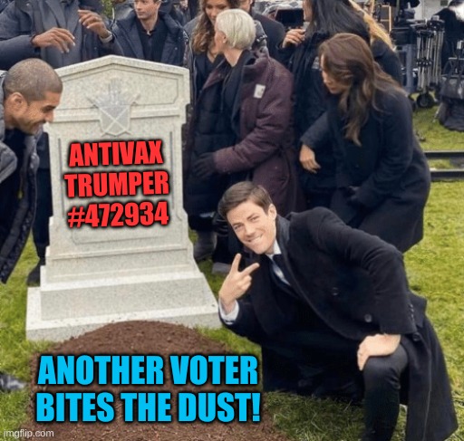 why make them get the vax? | ANTIVAX
TRUMPER
#472934; ANOTHER VOTER BITES THE DUST! | image tagged in grant gustin over grave,covid-19,antivax,conservative hypocrisy,death,donald trump | made w/ Imgflip meme maker