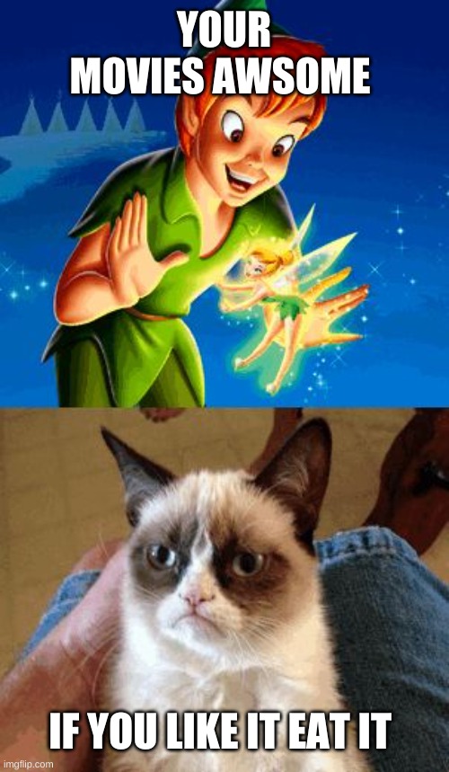 Grumpy Cat Does Not Believe Meme |  YOUR MOVIES AWSOME; IF YOU LIKE IT EAT IT | image tagged in memes,grumpy cat does not believe,grumpy cat | made w/ Imgflip meme maker