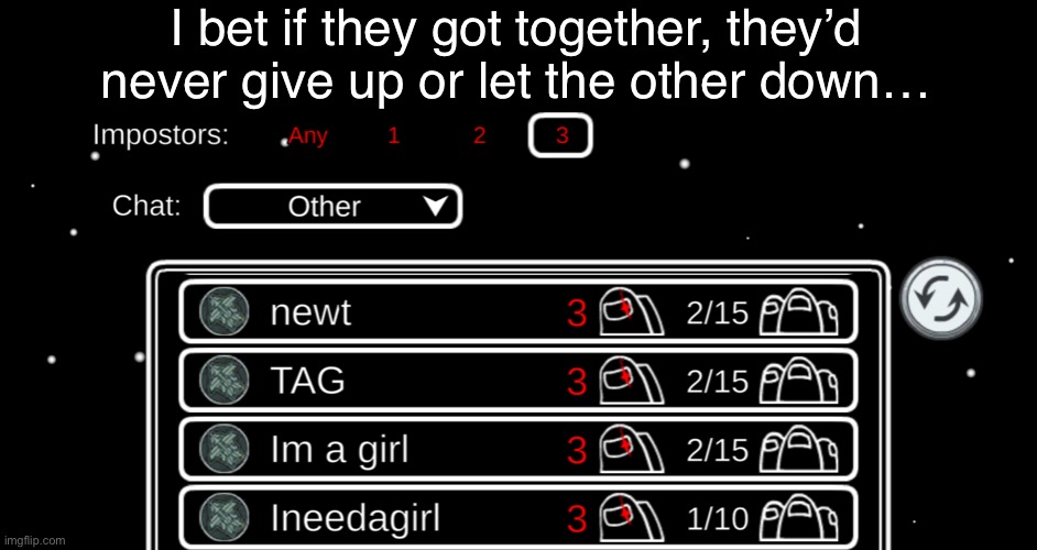 We’re no strangers to love | I bet if they got together, they’d never give up or let the other down… | image tagged in you know the rules and so do i,a full commitments what im thinking of,you wouldnt get this from any other guy | made w/ Imgflip meme maker