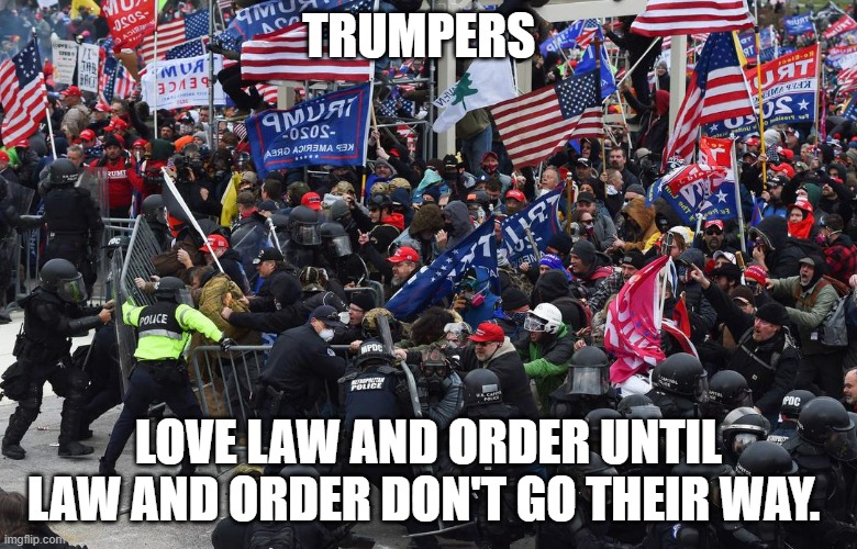 Trumpers - Only the best | TRUMPERS; LOVE LAW AND ORDER UNTIL LAW AND ORDER DON'T GO THEIR WAY. | image tagged in dc riot,donald trump,trump supporters,republicans,rioters | made w/ Imgflip meme maker