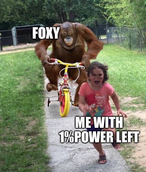 Orangutan chasing girl on a tricycle | FOXY ME WITH 1%POWER LEFT | image tagged in orangutan chasing girl on a tricycle | made w/ Imgflip meme maker