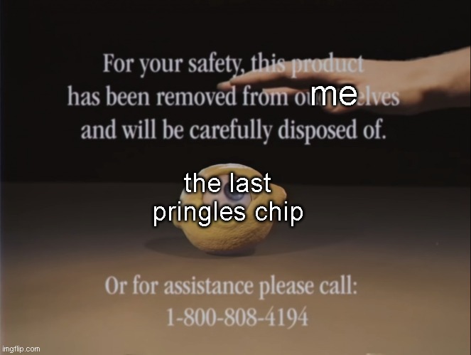 POV: Your the last pringles chip | me; the last pringles chip | image tagged in omega mart lemon and hand | made w/ Imgflip meme maker
