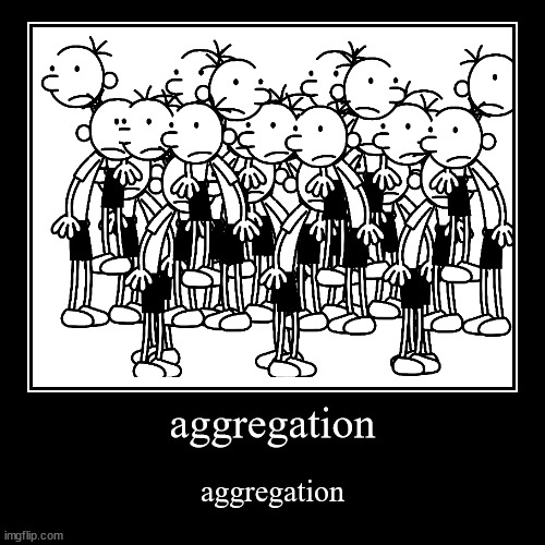 aggregation | image tagged in funny,demotivationals | made w/ Imgflip demotivational maker