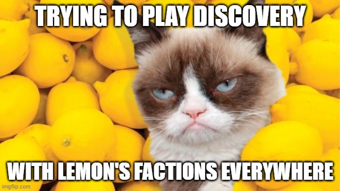 Grumpy Cat lemons | TRYING TO PLAY DISCOVERY; WITH LEMON'S FACTIONS EVERYWHERE | image tagged in grumpy cat lemons | made w/ Imgflip meme maker