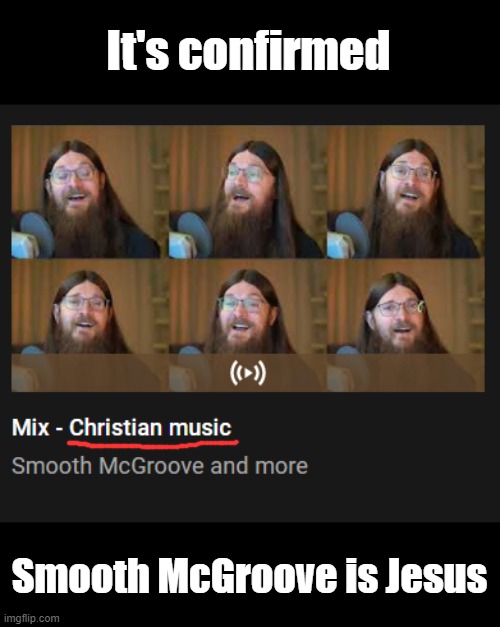 It's confirmed; Smooth McGroove is Jesus | image tagged in smooth mcgroove,jesus,playlist | made w/ Imgflip meme maker