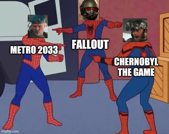 When post apocalyptic gamers meet | FALLOUT; METRO 2033; CHERNOBYL THE GAME | image tagged in 3 spiderman pointing | made w/ Imgflip meme maker