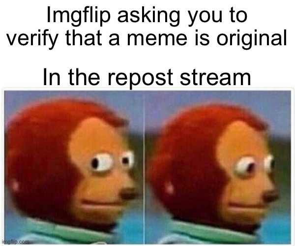 Ironic intellectual propery | Imgflip asking you to verify that a meme is original; In the repost stream | image tagged in memes,monkey puppet,original meme,imgflip | made w/ Imgflip meme maker