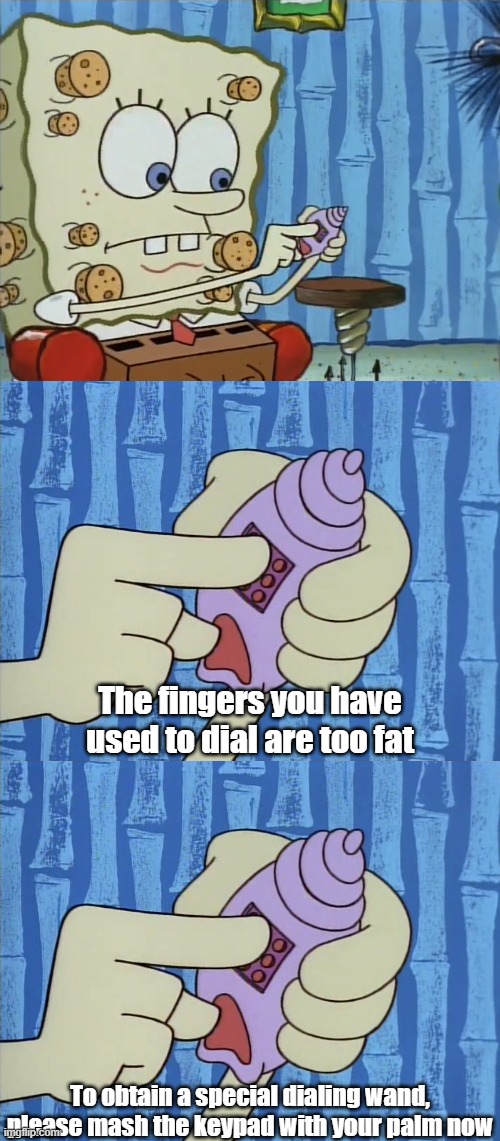 SpongeBob's fat fingers | The fingers you have used to dial are too fat; To obtain a special dialing wand, please mash the keypad with your palm now | image tagged in the simpsons,spongebob | made w/ Imgflip meme maker