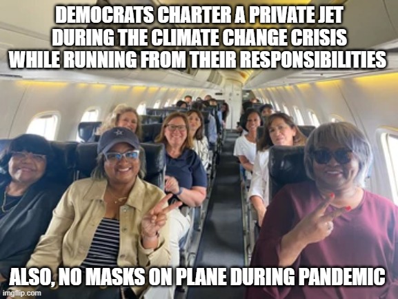 Climate Change | DEMOCRATS CHARTER A PRIVATE JET DURING THE CLIMATE CHANGE CRISIS WHILE RUNNING FROM THEIR RESPONSIBILITIES; ALSO, NO MASKS ON PLANE DURING PANDEMIC | image tagged in climate change,pandemic,face mask,covid,flying,memes | made w/ Imgflip meme maker