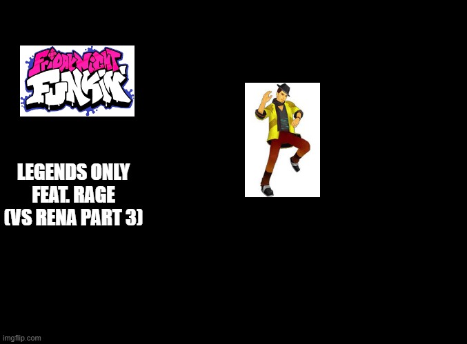 Last part! | LEGENDS ONLY FEAT. RAGE (VS RENA PART 3) | image tagged in blank black,friday night funkin,ddr | made w/ Imgflip meme maker