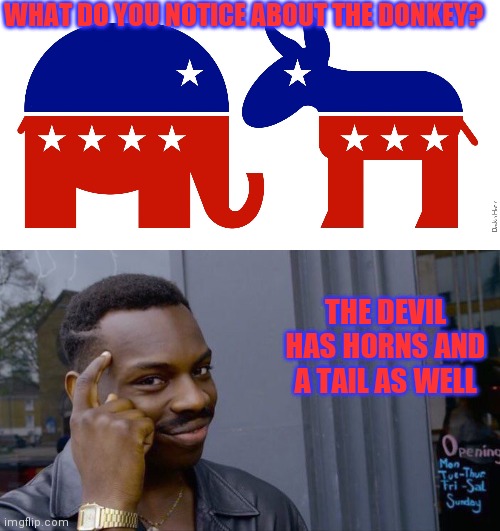 WHAT DO YOU NOTICE ABOUT THE DONKEY? THE DEVIL HAS HORNS AND A TAIL AS WELL | image tagged in republican and democrat,memes,roll safe think about it | made w/ Imgflip meme maker