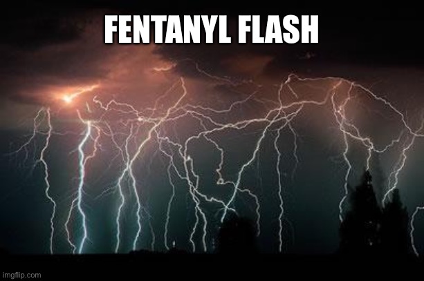 Lightning | FENTANYL FLASH | image tagged in lightning | made w/ Imgflip meme maker