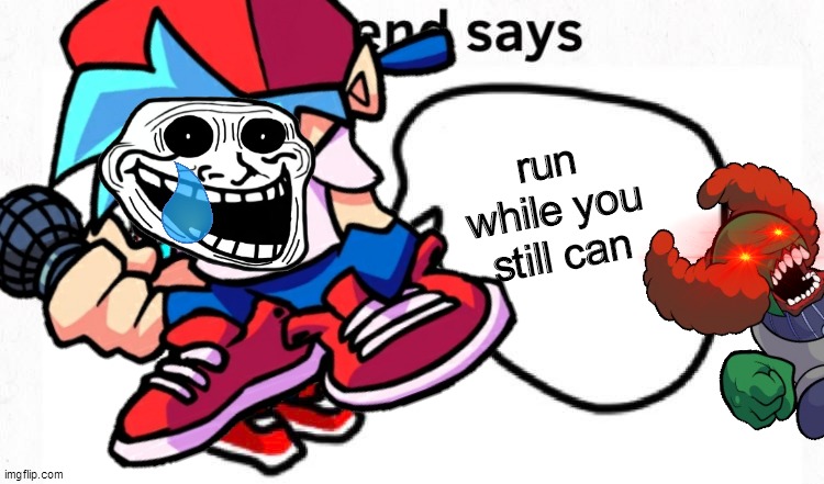 he sees him everywhere | run while you still can | image tagged in friday night funkin | made w/ Imgflip meme maker