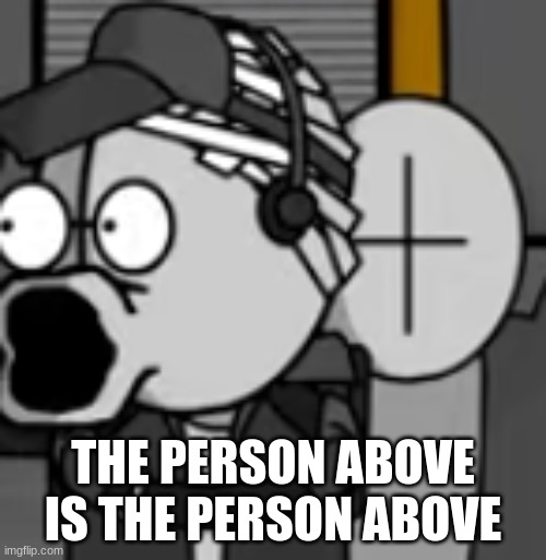 deimos pog | THE PERSON ABOVE IS THE PERSON ABOVE | image tagged in deimos pog | made w/ Imgflip meme maker