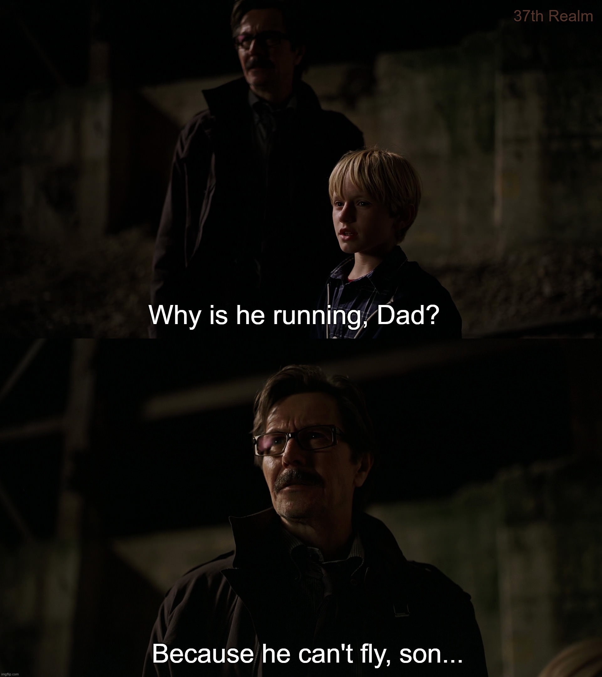 37th Realm; Why is he running, Dad? Because he can't fly, son... | made w/ Imgflip meme maker