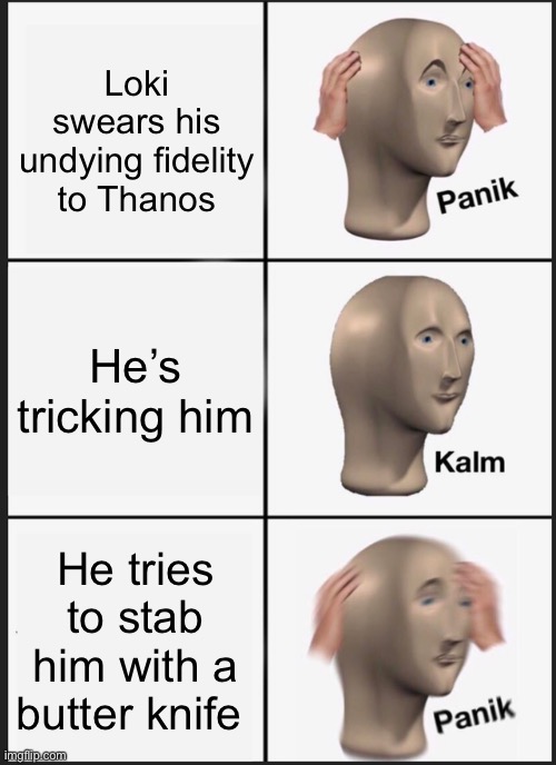 Loki the genius | Loki swears his undying fidelity to Thanos; He’s tricking him; He tries to stab him with a butter knife | image tagged in memes,panik kalm panik,loki,avengers infinity war,thanos | made w/ Imgflip meme maker