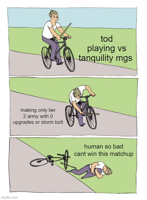 Bike Fall Meme | tod playing vs tanquility mgs; making only tier 2 army with 0 upgrades or storm bolt; human so bad cant win this matchup | image tagged in memes,bike fall,WC3 | made w/ Imgflip meme maker